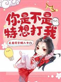 你是不是特想打我