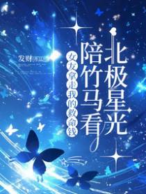 女友拿走我的救命钱，陪竹马看北极星光
