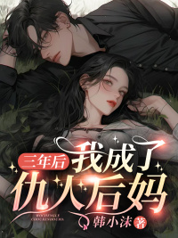 三年后，我成了仇人后妈