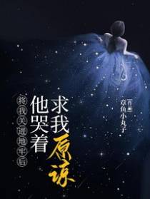 将我关进地牢后，他哭着求我原谅