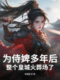为侍婢多年后，整个皇城火葬场了