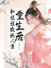 重生后，和姐姐交换人生