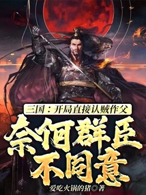 三国：开局直接认贼作父，奈何群臣不同意