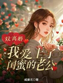 双离婚，我爱上了闺蜜的老公