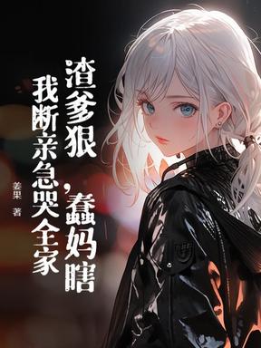 渣爹狠，蠢妈瞎，我断亲急哭全家