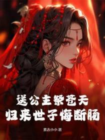 送公主祭苍天？归来世子悔断肠！