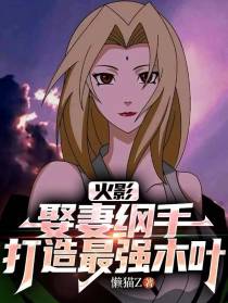 火影：娶妻纲手，打造最强木叶