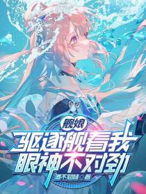 舰娘：驱逐舰看我，眼神不对劲