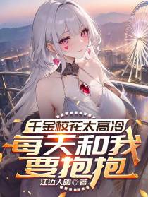 千金校花太高冷，每天和我要抱抱