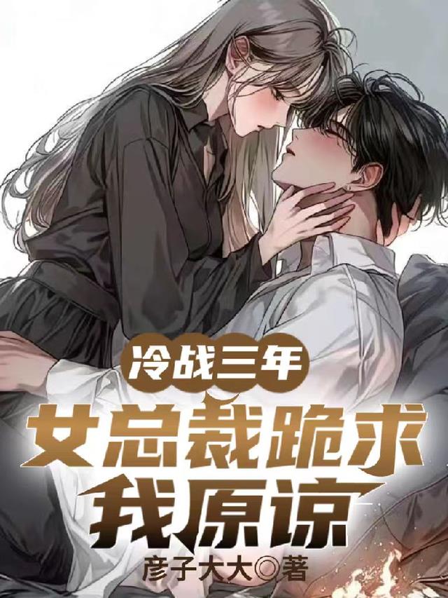 冷战三年，女总裁跪求我原谅
