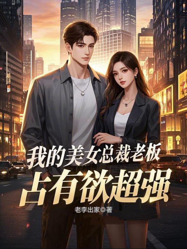 我的美女总裁老板，占有欲超强