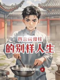 四合院傻柱的别样人生！