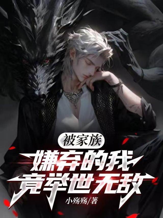 被家族嫌弃的我，竟举世无敌