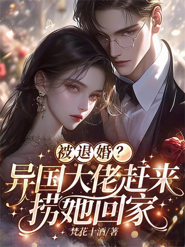 被退婚？异国大佬赶来捞她回家