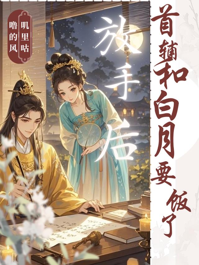 放手了首辅和白月光要饭了