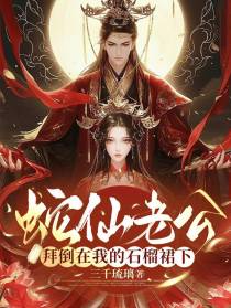 蛇仙老公拜倒在我的石榴裙下