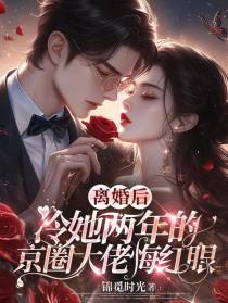 离婚后冷她两年的京圈大佬悔红眼