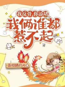 我反骨，你添堵，我俩谁都惹不起