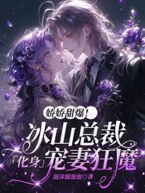 娇娇甜爆！冰山总裁化身宠妻狂魔