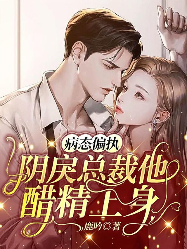病态偏执，阴戾总裁他醋精上身