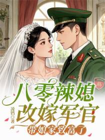 八零辣媳改嫁军官，带娘家致富了