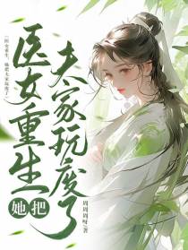 医女重生，她把夫家玩废了