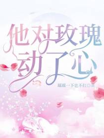 他对玫瑰动了心