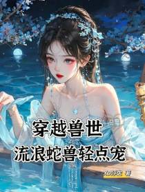 穿越兽世，流浪蛇兽轻点宠