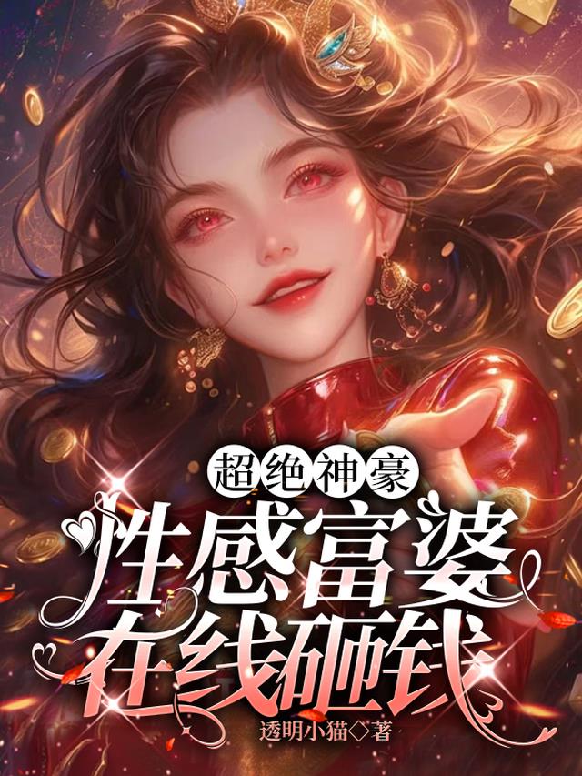 超绝神豪：性感富婆，在线砸钱