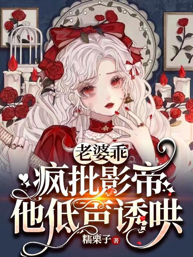 老婆乖，疯批影帝他低声诱哄