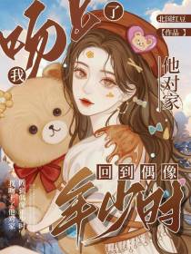 回到偶像年少时，我吻上了他对家