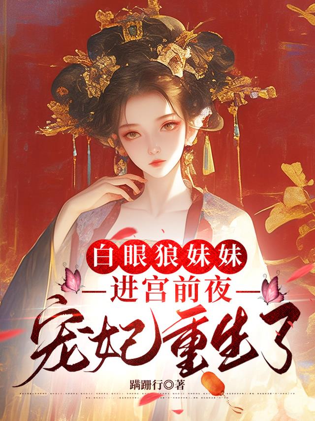 白眼狼妹妹进宫前夜，宠妃重生了