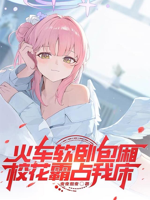 火车软卧包厢，校花霸占我床