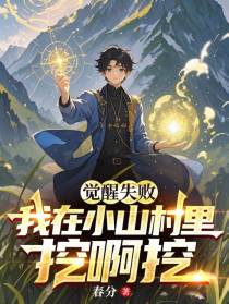 觉醒失败，我在小山村里挖啊挖