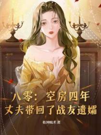 八零：空房四年，丈夫带回了战友遗孀
