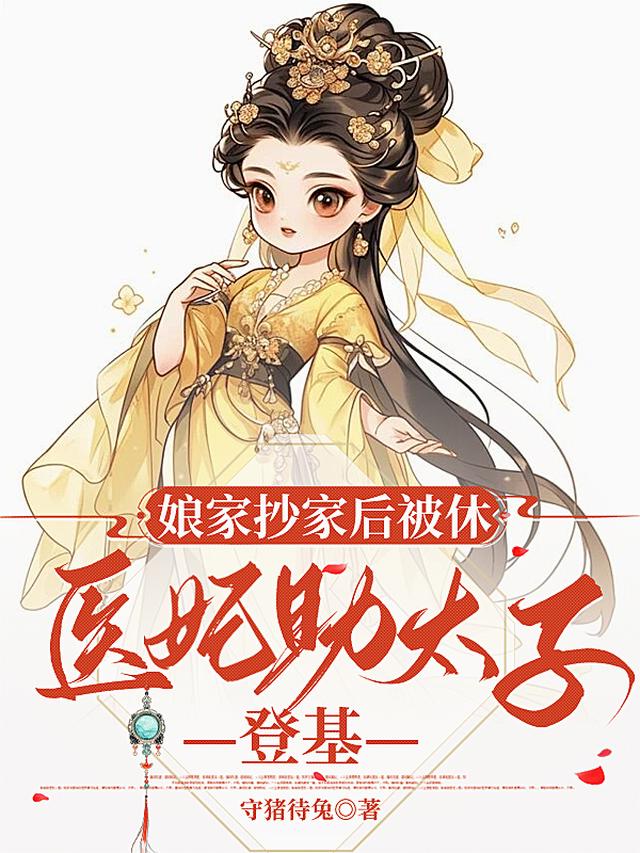 娘家抄家后被休，医妃助太子登基