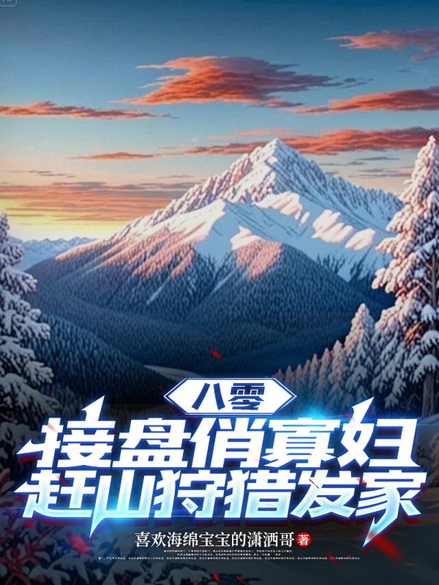 八零，接盘俏寡妇，赶山狩猎发家