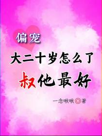 偏宠，大二十岁怎么了，叔他最好