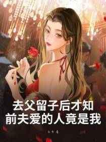 去父留子后才知，前夫爱的人竟是我