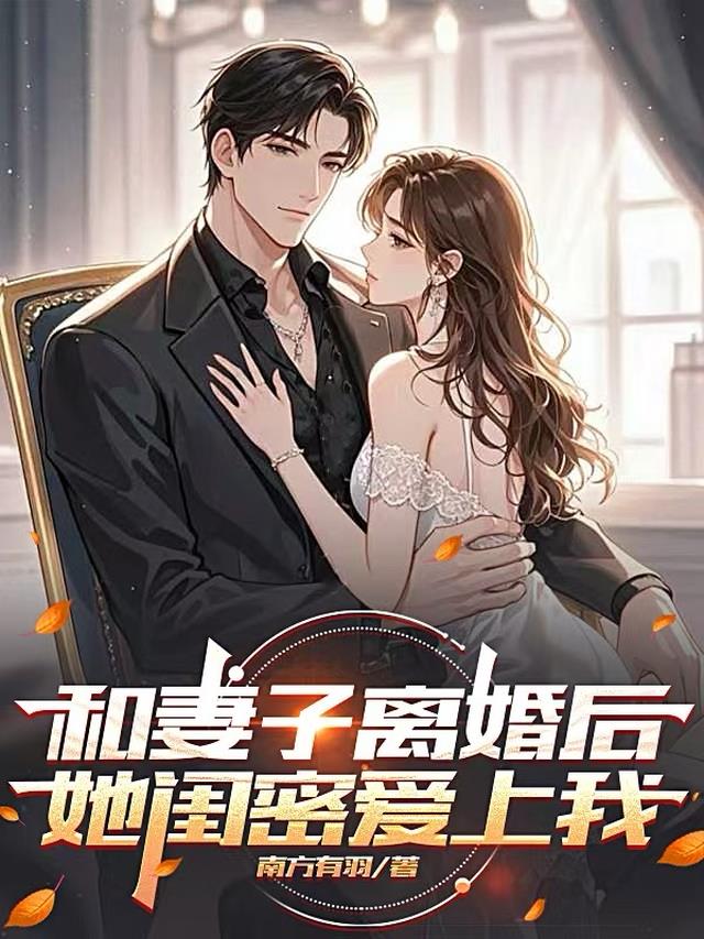 和妻子离婚后，她闺蜜爱上我！