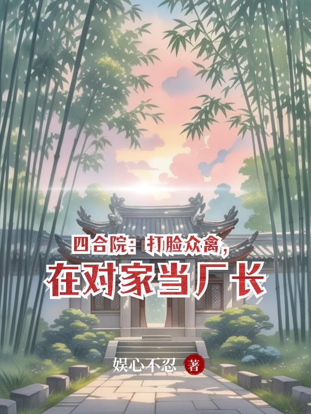四合院：打脸众禽，在对家当厂长