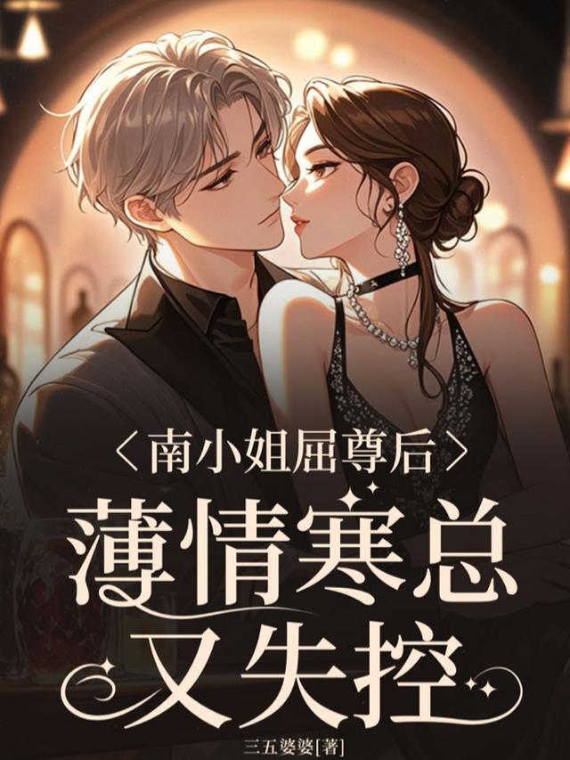 南小姐屈尊后，薄情寒总又失控