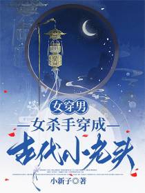 女穿男，女杀手穿成古代小老头