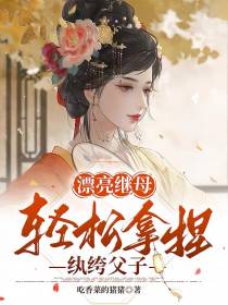 漂亮继母，轻松拿捏纨绔父子