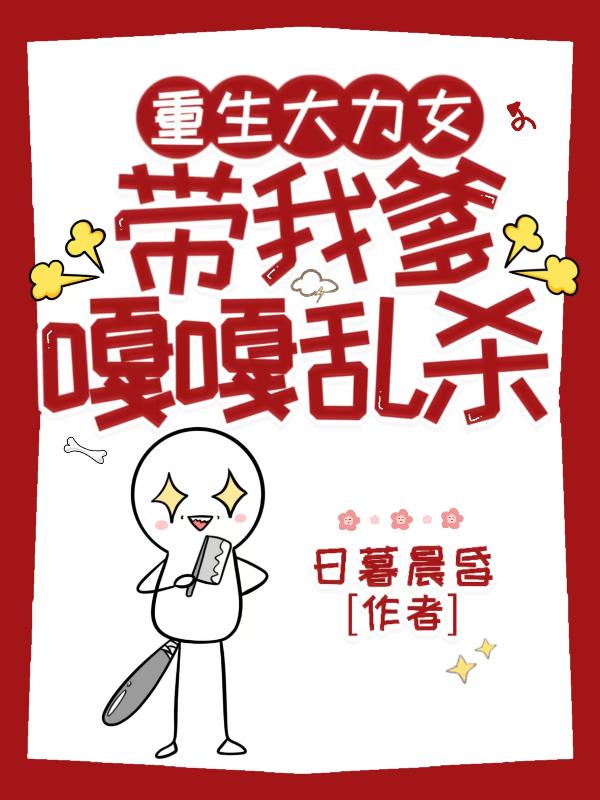 重生大力女：带我爹嘎嘎乱杀