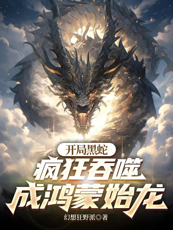 开局黑蛇：疯狂吞噬成鸿蒙始龙
