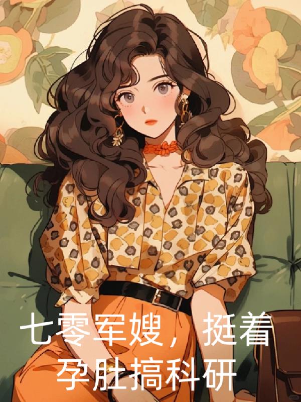 七零军嫂，挺着孕肚搞科研