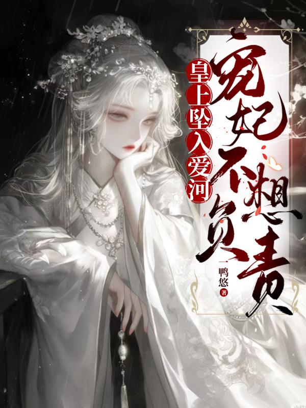 皇上坠入爱河，宠妃不想负责