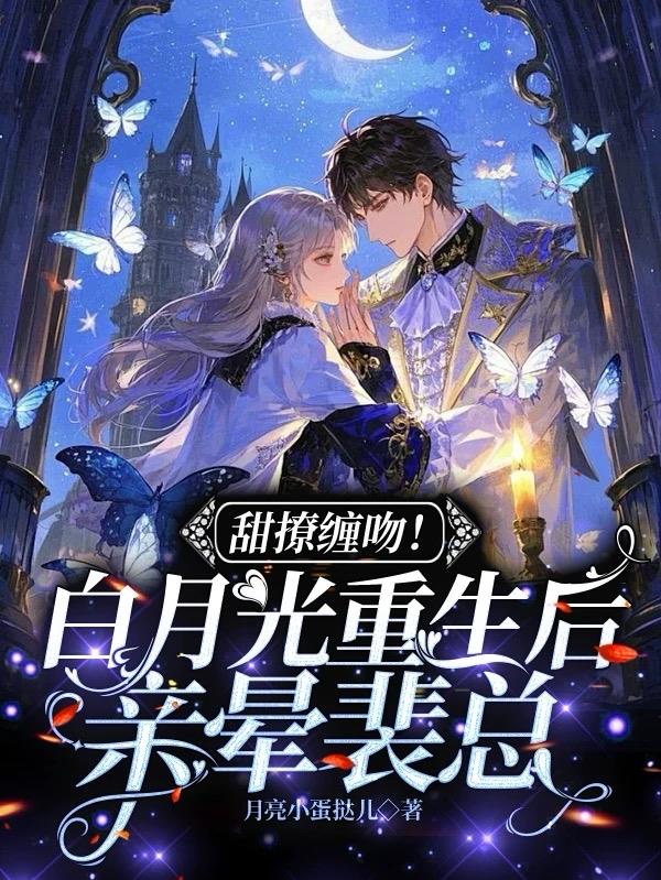 甜撩缠吻！白月光重生后亲晕裴总