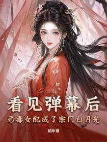 看见弹幕后，恶毒女配成了宗门白月光